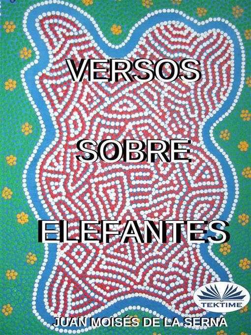 Title details for Versos Sobre Elefantes by Juan Moisés De La Serna - Available